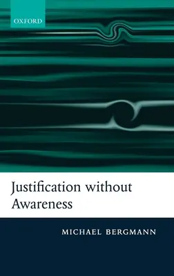 Ospravedlnenie bez uvedomenia: Obhajoba epistemického externalizmu - Justification Without Awareness: A Defense of Epistemic Externalism