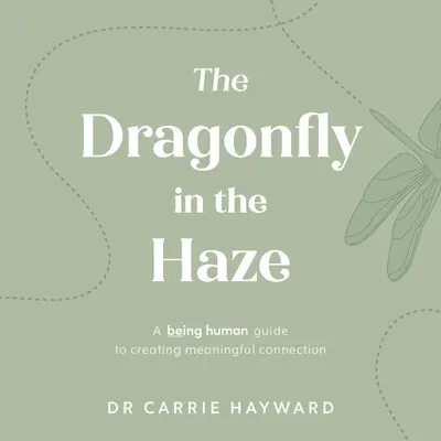 Vážka v hmle: Dráčik: Byť človekom - sprievodca vytváraním zmysluplného spojenia (Being Human Guide to Creating Meaningful Connection) - The Dragonfly in the Haze: A Being Human Guide to Creating Meaningful Connection