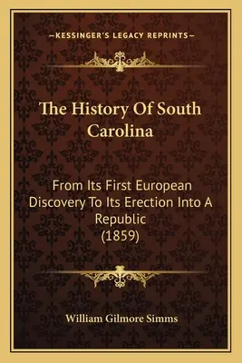 Dejiny Južnej Karolíny: Od jej prvého objavenia Európanmi až po jej premenu na republiku (1859) - The History Of South Carolina: From Its First European Discovery To Its Erection Into A Republic (1859)