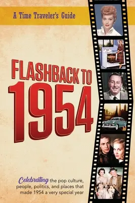 Flashback to 1954 - Oslava popkultúry, ľudí, politiky a miest v.: Z pôvodnej série ročeniek Time-Traveler Flashback - novinky e - Flashback to 1954 - Celebrating the pop culture, people, politics, and places.: From the original Time-Traveler Flashback Series of Yearbooks - news e