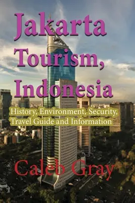 Jakarta Tourism, Indonézia: História, životné prostredie, bezpečnosť, sprievodca a informácie na cesty - Jakarta Tourism, Indonesia: History, Environment, Security, Travel Guide and Information