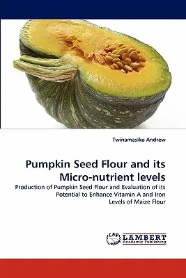 Múka z tekvicových semienok a obsah mikroživín v nej - Pumpkin Seed Flour and Its Micro-Nutrient Levels