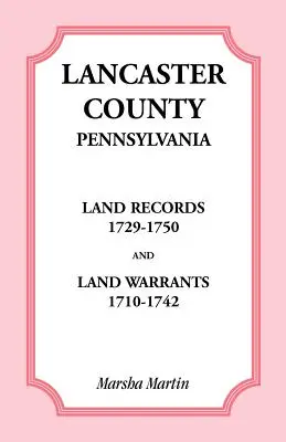 Pozemkové záznamy z okresu Lancaster, Pensylvánia, 1729-1750 a pozemkové príkazy, 1710-1742 - Lancaster County, Pennsylvania Land Records, 1729-1750, and Land Warrants, 1710-1742