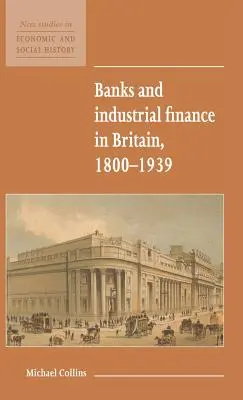 Banky a financovanie priemyslu vo Veľkej Británii v rokoch 1800 - 1939 - Banks and Industrial Finance in Britain, 1800-1939
