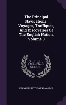 Hlavné plavby, plavby, cesty a objavy anglického národa, zväzok 3 - The Principal Navigations, Voyages, Traffiques, And Discoveries Of The English Nation, Volume 3