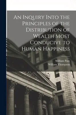 Skúmanie princípov rozdelenia bohatstva, ktoré najviac prispievajú k ľudskému šťastiu - An Inquiry Into the Principles of the Distribution of Wealth Most Conducive to Human Happiness