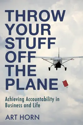 Vyhoď svoje veci z lietadla: Dosiahnutie zodpovednosti v podnikaní a živote - Throw Your Stuff Off the Plane: Achieving Accountability in Business and Life