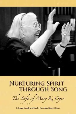 Ošetrovanie ducha prostredníctvom piesní: Oyer: Život Mary K. Oyerovej - Nurturing Spirit Through Song: The Life of Mary K. Oyer