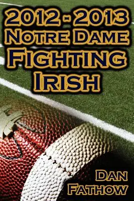 2012 - 2013 Neporazení Notre Dame Fighting Irish - prekonanie všetkých nástrah, cesta k majstrovskému zápasu BCS a dedičstvo univerzitného futbalu - 2012 - 2013 Undefeated Notre Dame Fighting Irish - Beating All Odds, the Road to the BCS Championship Game, & a College Football Legacy