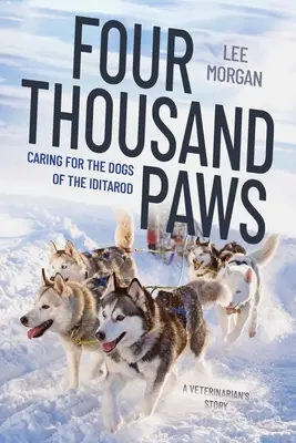 Štyri tisíce labiek: Psy na Iditarode: starostlivosť o psy na Iditarode: Príbeh veterinárneho lekára - Four Thousand Paws: Caring for the Dogs of the Iditarod: A Veterinarian's Story