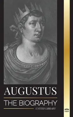 Augustus: Životopis prvého rímskeho cisára: vláda, boj a vojna - Augustus: The Biography of Rome's First Emperor; Rule, Struggle and War