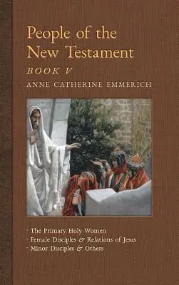 Ľudia Nového zákona, kniha V: Hlavné sväté ženy, hlavné Ježišove učeníčky a príbuzné, menšie učeníčky a iné - People of the New Testament, Book V: The Primary Holy Women, Major Female Disciples and Relations of Jesus, Minor Disciples & Others