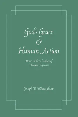 Božia milosť a ľudské konanie: Zásluhy“ v teológii Tomáša Akvinského - God's Grace and Human Action: Merit' in the Theology of Thomas Aquinas