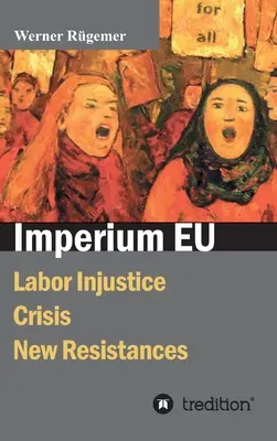 Imperium EU: „Imperium EU“ (v slovenskom preklade „Impérium EÚ“): Pracovné nespravodlivosti, krízy, nové odpory - Imperium EU: Labor Injustice, Crisis, New Resistances