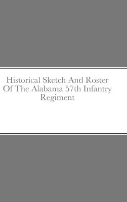 Historický náčrt a súpis 57. pešieho pluku Alabamy - Historical Sketch And Roster Of The Alabama 57th Infantry Regiment