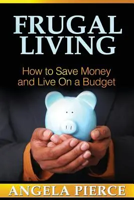 Úsporný život: Ako ušetriť peniaze a žiť s rozpočtom - Frugal Living: How to Save Money and Live on a Budget
