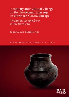 Ekonomika a kultúrne zmeny v predrímskej dobe železnej v severnej časti strednej Európy: Po stopách faktora La Tne pri rieke Odre - Economy and Cultural Change in the Pre-Roman Iron Age in Northern Central Europe: Tracing the La Tne factor by the River Oder