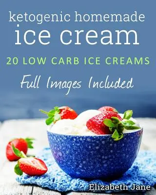 Ketogénna domáca zmrzlina: 20 receptov s nízkym obsahom uhľohydrátov, vysokým obsahom tuku a bez pocitu viny - Ketogenic Homemade Ice cream: 20 Low-Carb, High-Fat, Guilt-Free Recipes