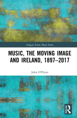 Hudba, pohyblivý obraz a Írsko, 1897-2017 - Music, the Moving Image and Ireland, 1897-2017