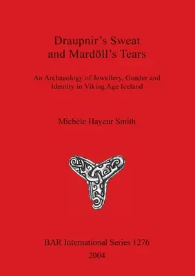 Draupnir's Sweat a Mardll's Tears: Archeológia šperkov, pohlavia a identity na Islande v dobe Vikingov - Draupnir's Sweat and Mardll's Tears: An Archaeology of Jewellery, Gender and Identity in Viking Age Iceland