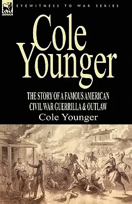 Cole Younger: Príbeh slávneho partizána a zločinca z americkej občianskej vojny - Cole Younger: the Story of a Famous American Civil War Guerrilla & Outlaw
