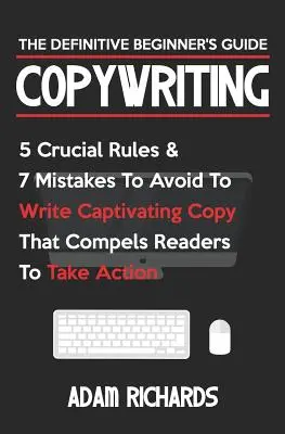 Copywriting: Definitívny sprievodca pre začiatočníkov: 5 zásadných pravidiel a 7 chýb, ktorým sa treba vyhnúť, aby ste napísali podmanivý text, ktorý čitateľov zaujme - Copywriting: The Definitive Beginner's Guide: 5 Crucial Rules & 7 Mistakes to Avoid to Write Captivating Copy That Compels Readers