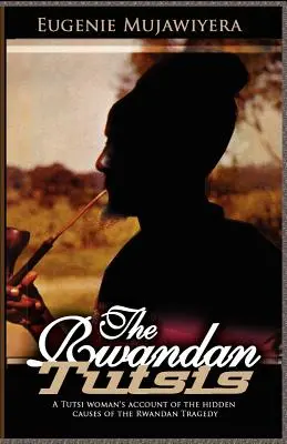 Rwandskí Tutsiovia: Príbeh tutsijskej ženy o skrytých príčinách rwandskej tragédie - The Rwandan Tutsis: A Tutsi Woman's Account of the Hidden Causes of the Rwandan Tragedy