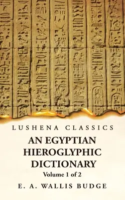 Egyptský hieroglyfický slovník s indexom anglických slov, zoznamom kráľov a geografických slov, zoznamom s indexmi, zoznamom hieroglyfických znakov, čo - An Egyptian Hieroglyphic Dictionary With an Index of English Words, King List and Geographical, List With Indexes, List of Hieroglyphic Characters, Co