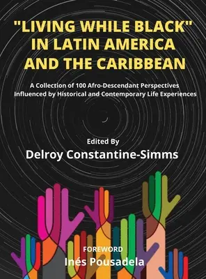 Living While Black In Latin America And the Caribbean: A Collection of 100 Afro-Descendant Perspectives Influenced by Historical and Contemporary Life (Život černochov v Latinskej Amerike a Karibiku: zbierka 100 pohľadov afro-descendentov ovplyvnených historickým a súčasným životom) - Living While Black In Latin America And The Caribbean: A Collection of 100 Afro-Descendant Perspectives Influenced by Historical and Contemporary Life