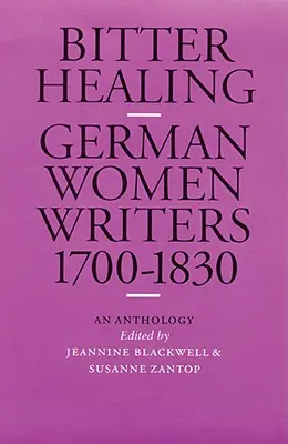 Horké uzdravenie: Antológia nemeckých spisovateliek z rokov 1700-1830 - Bitter Healing: German Women Writers, 1700-1830. an Anthology