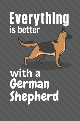 S nemeckým ovčiakom je všetko lepšie: Pre fanúšikov nemeckých ovčiakov - Everything is better with a German Shepherd: For German Shepherd Dog Fans