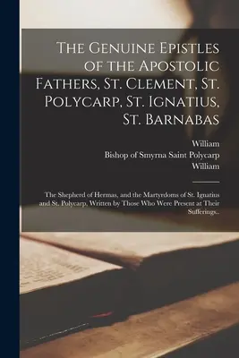 Pravé listy apoštolských otcov, svätého Klementa, svätého Polykarpa, svätého Ignáca, svätého Barnabáša; Hermov pastier a mučeníctvo sv. - The Genuine Epistles of the Apostolic Fathers, St. Clement, St. Polycarp, St. Ignatius, St. Barnabas; the Shepherd of Hermas, and the Martyrdoms of St
