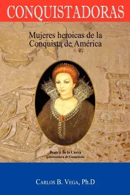 Conquistadoras: (Spanish Edition): Mujeres heroicas de la conquista de Amrica (Spanish Edition) - Conquistadoras: Mujeres heroicas de la conquista de Amrica (Spanish Edition)