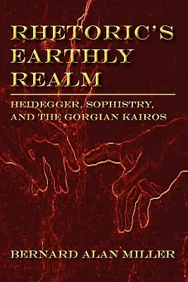 Pozemská ríša rétoriky: Heidegger, sofistika a gorgický kairos - Rhetoric's Earthly Realm: Heidegger, Sophistry, and the Gorgian Kairos