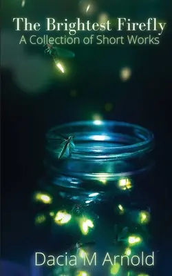 Najjasnejšia svetluška: Svetluška: zbierka krátkych prác - The Brightest Firefly: A Collection of Short Works