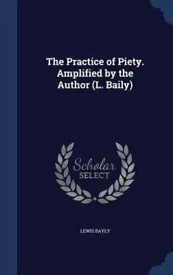 Prax zbožnosti. Rozšírené autorom (L. Baily) - The Practice of Piety. Amplified by the Author (L. Baily)