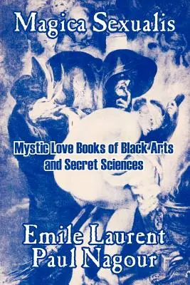 Magica Sexualis: Mystické knihy lásky čiernych umení a tajných vied - Magica Sexualis: Mystic Love Books of Black Arts and Secret Sciences