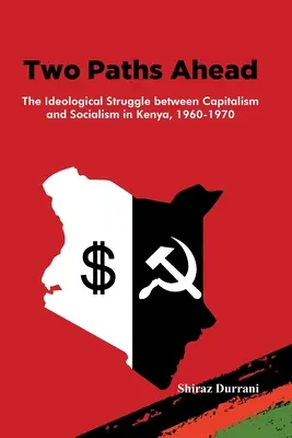 Dve cesty vpred: Ideologický boj medzi kapitalizmom a socializmom v Keni, 1960 - 1970 - Two Paths Ahead: The Ideological Struggle between Capitalism and Socialism in Kenya, 1960-1970
