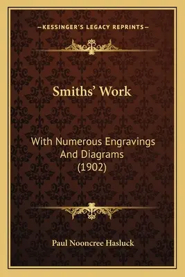 Kováčske práce: S početnými rytinami a schémami (1902) - Smiths' Work: With Numerous Engravings And Diagrams (1902)