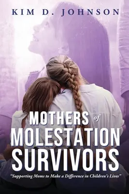 Matky, ktoré prežili zneužívanie: Podpora mamičiek, aby zmenili život detí - Mothers of Molestation Survivors: Supporting Moms to Make a Difference in Children's Lives