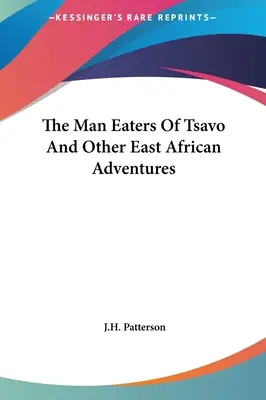 Ľudožrúti z Tsavo a iné východoafrické dobrodružstvá - The Man Eaters Of Tsavo And Other East African Adventures