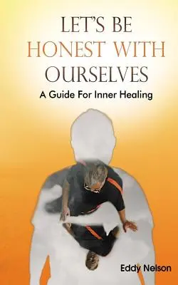 Buďme k sebe úprimní: Sprievodca vnútorným uzdravením - Let's Be Honest with Ourselves: A Guide to Inner Healing