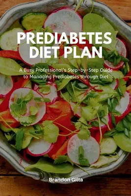 Diétny plán pre prediabetes: Sprievodca krok za krokom pre zaneprázdnených profesionálov, ako zvládnuť prediabetes pomocou diéty - Prediabetes Diet Plan: A Busy Professional's Step by Step Guide to Managing Prediabetes through Diet