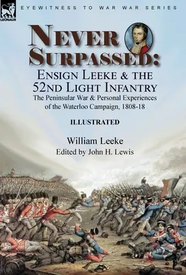 Nikdy neprekonané: Podporučík Leeke a 52. ľahká pechota: polostrovná vojna a osobné zážitky z kampane pri Waterloo, 1808-1 - Never Surpassed: Ensign Leeke and the 52nd Light Infantry: the Peninsular War and Personal Experiences of the Waterloo Campaign, 1808-1