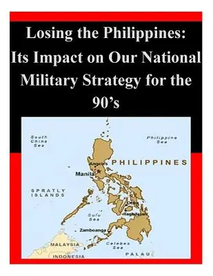 Strata Filipín: Vplyv na našu národnú vojenskú stratégiu v 90. rokoch - Losing the Philippines: Its Impact on Our National Military Strategy for the 90's