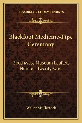 Černonožský lekársky obrad s fajkou: Letáky Juhozápadného múzea číslo dvadsaťjeden - Blackfoot Medicine-Pipe Ceremony: Southwest Museum Leaflets Number Twenty-One