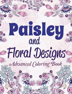Paisley a kvetinové vzory: Kniha na vyfarbovanie pre pokročilých - Paisley and Floral Designs: Advanced Coloring Book