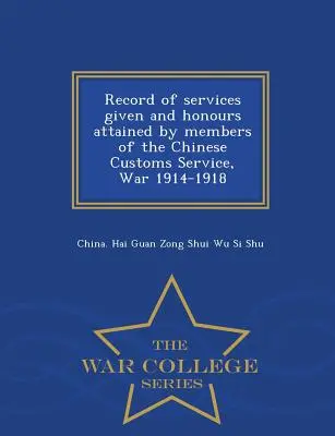 Záznam o poskytnutých službách a vyznamenaniach, ktoré získali príslušníci čínskej colnej služby, vojna 1914 - 1918 - War College Series - Record of Services Given and Honours Attained by Members of the Chinese Customs Service, War 1914-1918 - War College Series