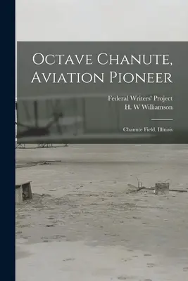 Octave Chanute, priekopník letectva: Chanute Field, Illinois (Federal Writers' Project (Illinois)) - Octave Chanute, Aviation Pioneer: Chanute Field, Illinois (Federal Writers' Project (Illinois))