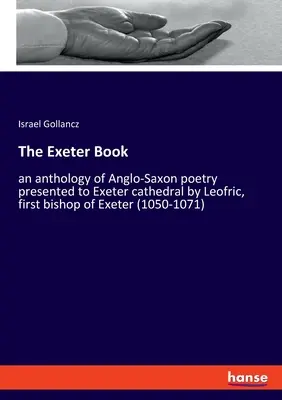 Exeterská kniha: antológia anglosaskej poézie, ktorú Exeterskej katedrále daroval Leofric, prvý exeterský biskup (1050 - 1071) - The Exeter Book: an anthology of Anglo-Saxon poetry presented to Exeter cathedral by Leofric, first bishop of Exeter (1050-1071)